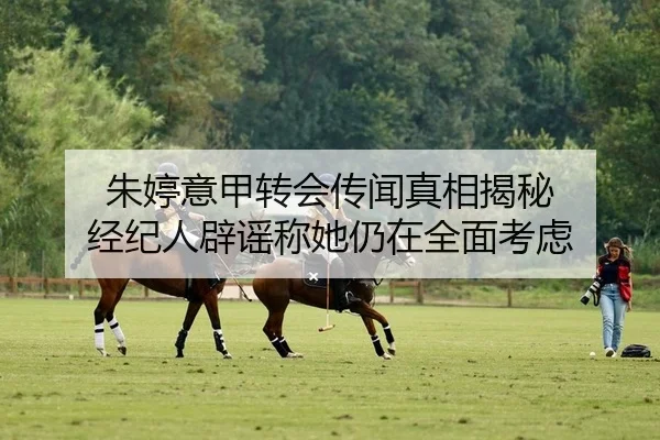 朱婷意甲转会传闻真相揭秘 经纪人辟谣称她仍在全面考虑